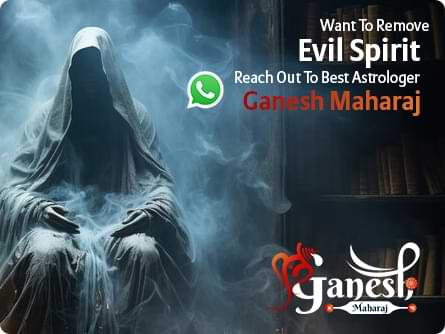 Want to Remove evil spirits, Reach out to Astrologer Ganesh Maharaj